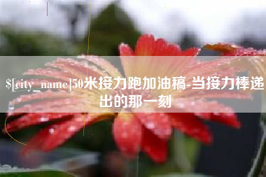 昌乐50米接力跑加油稿-当接力棒递出的那一刻