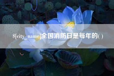 昌乐全国消防日是每年的( )