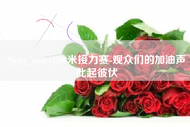 昌乐500米接力赛-观众们的加油声此起彼伏