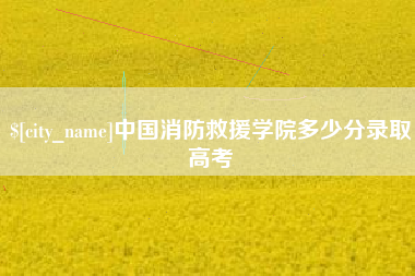 昌乐中国消防救援学院多少分录取高考