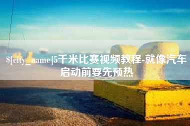 昌乐5千米比赛视频教程-就像汽车启动前要先预热