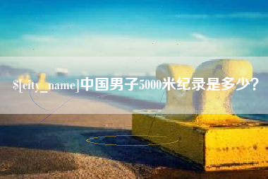 昌乐中国男子5000米纪录是多少？