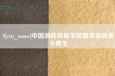昌乐中国消防救援学院要求身高多少男生