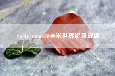 昌乐5000米世界纪录成绩