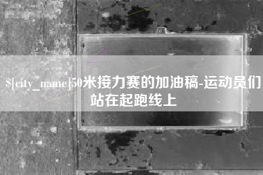 昌乐50米接力赛的加油稿-运动员们站在起跑线上