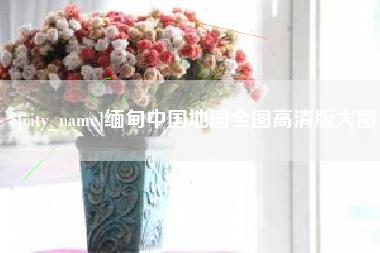 昌乐缅甸中国地图全图高清版大图
