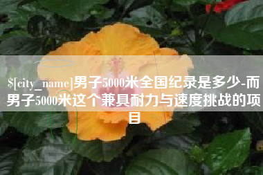 昌乐男子5000米全国纪录是多少-而男子5000米这个兼具耐力与速度挑战的项目