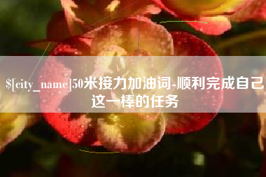 昌乐50米接力加油词-顺利完成自己这一棒的任务