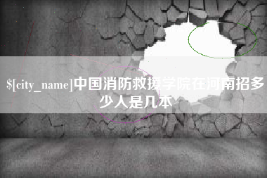 昌乐中国消防救援学院在河南招多少人是几本