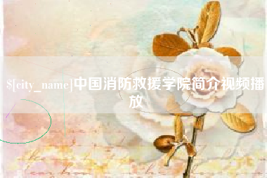 昌乐中国消防救援学院简介视频播放