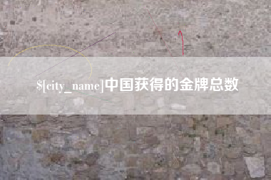 昌乐中国获得的金牌总数
