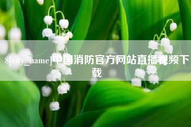 昌乐中国消防官方网站直播视频下载