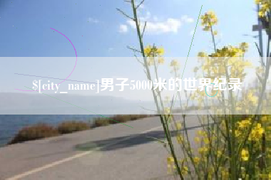 昌乐男子5000米的世界纪录