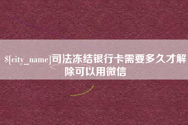 昌乐司法冻结银行卡需要多久才解除可以用微信