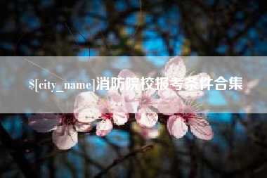 昌乐消防院校报考条件合集