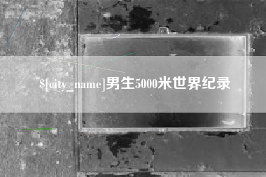 昌乐男生5000米世界纪录